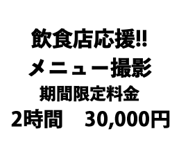 &nbsp;飲食店応援!! メニュー撮影 期間限定料金 2時間　30,000円